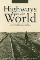 Highways to the World: The Engineer, the Teacher, and the Dangerous 20th Century 193905544X Book Cover