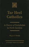 Tar Heel Catholics: A History of Catholicism in North Carolina 0761825991 Book Cover