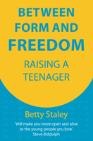 Between Form and Freedom: Raising a Teenager 1912480727 Book Cover