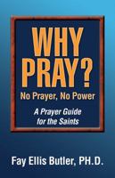 Why Pray? No Prayer, No Power: A Prayer Guide for the Saints 1478730072 Book Cover
