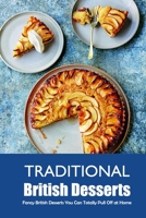 Traditional British Desserts: Fancy British Desserts You Can Totally Pull Off at Home: Quick, Easy, British Desserts in Under 30 Minutes Book B08TY8D731 Book Cover
