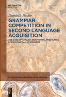 Grammar Competition in Second Language Acquisition: The Case of English Non-Verbal Predicates for Indonesian L1 Speakers (Studies on Language Acquisition [SOLA], 70) 3111621774 Book Cover