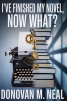 I've Finished My novel: Now What? 0989480550 Book Cover
