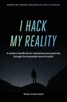 I Hack My Reality: A Modern Handbook for Unleashing Your Greatness Through the Immutable Laws of Consciousness 1719533237 Book Cover