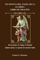 MI NOVENA DEL ÁNGEL DE LA GUARDIA LIBRO DE ORACIÓN: Devociones al Amigo Celestial Quien nunca se aparta de nuestro lado (Spanish Edition) B0FRG6L52W Book Cover