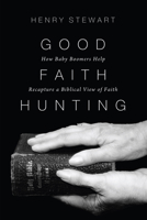 Good Faith Hunting: How Baby Boomers Help Recapture a Biblical View of Faith 1620322196 Book Cover