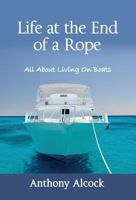 Life at the End of a Rope: All about Living on Boats 0997162201 Book Cover