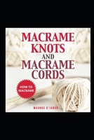 Macrame Knots and Macrame Cords!: How To Macrame - Discover Macrame Knots and Macrame Cords. B09FC9HTGN Book Cover