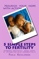 5 Simple Steps to Fertility: Pregnant Naturally, After Years of Struggling with Endometriosis 1494898438 Book Cover