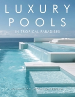 Luxury Pools in Tropical Paradises: Exotic Swimming Pools, Modern Home Architecture & Dream Retreats by the Ocean | Coffee Table Book (Home Decor & Relaxing Picture Books Series) B0H59FSCD6 Book Cover