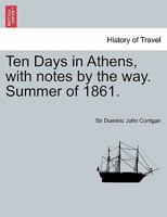 Ten Days in Athens: With Notes by the Way: Summer of 1861 1241701741 Book Cover