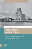 Francophonie and the Orient: French-Asian Transcultural Crossings (1840-1940) 9462988250 Book Cover