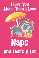 I Love You More Than I Love Naps And That's A lot: Funny Dating Couple's Valentine's Day Composition 6 by 9 Notebook Sloth Valentine Card Alternative 165664200X Book Cover