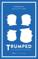 TRUMPED (An Alternative Musical), Act IV: The Third Year 1913408345 Book Cover