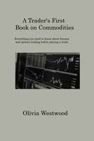 A Trader's First Book on Commodities: Everything you need to know about futures and options trading before placing a trade 1806317559 Book Cover
