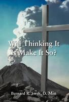 Will Thinking It Is Make It So? 1466974982 Book Cover