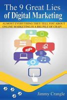 The 9 Great Lies Of Digital Marketing: Almost everything they teach you about online marketing Is a big pile of crap! 1523405031 Book Cover