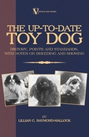 The Up-To-Date Toy Dog: History, Points and Standards, with Notes on Breeding and Showing (a Vintage Dog Books Breed Classic) 1846640687 Book Cover