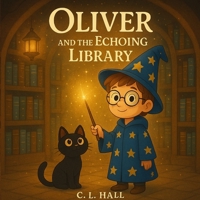 Oliver and the Echoing Library: A Whispering Library, A Hidden Scroll, and One Brave Boy B0FG72KX4B Book Cover