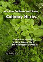 You Can Cultivate and Cook Culinary Herbs.: A collection of recipes and gardening tips for the herbaceous gardener. 1499560478 Book Cover