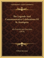 The Legends and Commemorative Celebrations of St. Kentigern, his Friends, and Disciples 1016140398 Book Cover