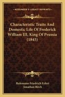 Characteristic Traits And Domestic Life Of Frederick William III, King Of Prussia (1845) 1166450708 Book Cover