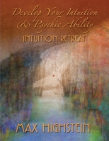 Develop Your Intuition  Psychic Ability: Intuition Retreat 0979424453 Book Cover