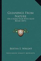 Gleanings From Nature: Or, a Home Tour With Aunt Bessie. -- 1104091119 Book Cover