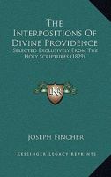 The Interpositions Of Divine Providence: Selected Exclusively From The Holy Scriptures 1143219198 Book Cover