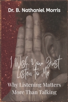 I Wish You Would Just Listen: Why Listening Matters More Than Talking B0FNMRYJBR Book Cover