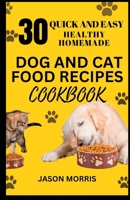 30 QUICK AND EASY HEALTHY HOMEMADE DOG AND CAT FOOD RECIPES COOKBOOK B0C6BWYRZK Book Cover