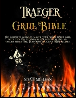 Traeger Grill Bible: The complete guide to master your wood pellet grill with tips and techniques for beginners and advanced pitmasters. Featuring delicious BBQ recipes. 1801926212 Book Cover