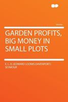 Garden Profits, Big Money in Small Plots 1378618351 Book Cover