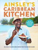 Ainsley's Caribbean Kitchen: Delicious feelgood cooking from the sunshine islands. All the recipes from the major ITV series 1529104254 Book Cover