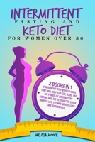 Intermittent Fasting for Women and Keto Diet for Women Over 50: 2 Books In 1: A Beginners' Step By Step Guide That Will Help You Feel Good. Use The Power Of Intermittent Fasting And The Keto Diet To L 1801890358 Book Cover