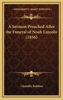 A Sermon Preached After The Funeral Of Noah Lincoln 1275755356 Book Cover