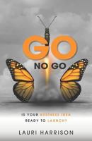Go. No Go.: Is Your Business Idea Ready to Launch? 0692189238 Book Cover