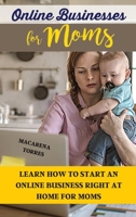 Online Business for Moms: Learn How to Start an Online Business Right at Home for Moms 1802355936 Book Cover