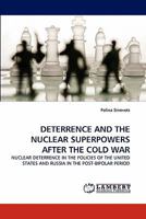 DETERRENCE AND THE NUCLEAR SUPERPOWERS AFTER THE COLD WAR: NUCLEAR DETERRENCE IN THE POLICIES OF THE UNITED STATES AND RUSSIA IN THE POST-BIPOLAR PERIOD 3843379998 Book Cover