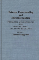 Between Understanding and Misunderstanding: Problems and Prospects for International Cultural Exchange (Contributions to the Study of Education) 0313274363 Book Cover