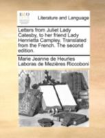 Letters from Juliet Lady Catesby, to her friend Lady Henrietta Campley. Translated from the French. The fifth edition. 1140771779 Book Cover