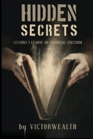 HIDDEN SECRETS: Lessons I Learnt on financial freedom B0BCRTGWJ9 Book Cover
