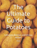 The Ultimate Guide to Potatoes: Cultivation, Nutrition, and Delicious Recipes B0FBJSSX27 Book Cover