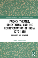 French Theatre, Orientalism, and the Representation of India, 1770-1865: India Lost and Regained 0367644266 Book Cover