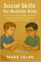 Social Skills for Autistic Kids: Practical Strategies to Build Confidence, Encourage Friendships, and Support Everyday Communication B0FRZ3RQMR Book Cover