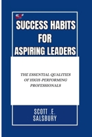 Success Habits For Aspiring Leaders: The Essential Qualities Of High-Performing Professionals B0DQD4XSL5 Book Cover