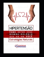 Hipertensão Arterial - Estratégias Naturais: Como Deter Esta Bomba Relógio que Há em Você B0BKCFWCM5 Book Cover