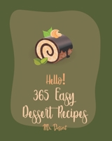 Hello! 365 Easy Dessert Recipes: Best Easy Dessert Cookbook Ever For Beginners [Dark Chocolate Cookbook, Fruit Pie Cookbook, Layer Cake Recipe, Pound Cake Recipe, Peanut Butter Cookie Recipe] [Book 1] B085DSDCXT Book Cover