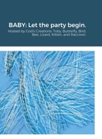 Baby: Let the party begin.: Hosted by God's Creations: Toby, Butterfly, Bird, Bee, Lizard, Kitten, and Raccoon. 1300219580 Book Cover