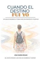 CUANDO EL DESTINO FUI YO: Un viaje de regreso a ti para vivir con propósito y plenitud (Spanish Edition) B0GS6L53S4 Book Cover